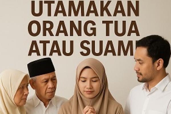 Utamakan Orang Tua atau Suami bagi Istri? Ini Penjelasan Menurut Islam